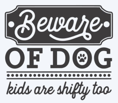 Beware of Dogs Kids Are Shifty